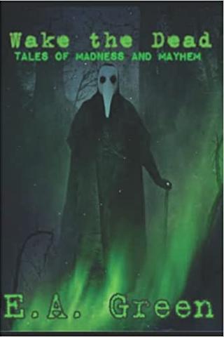 Wake the Dead. Tales of Madness and Mayhem