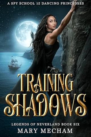 Training Shadows: A Spy School 12 Dancing Princesses (Legends of Neverland #06)