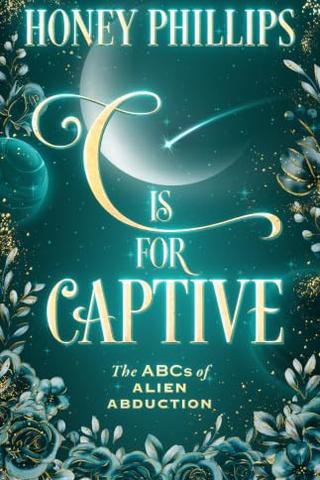 C is for Captive (The ABCs of Alien Abduction) by Honey Phillips