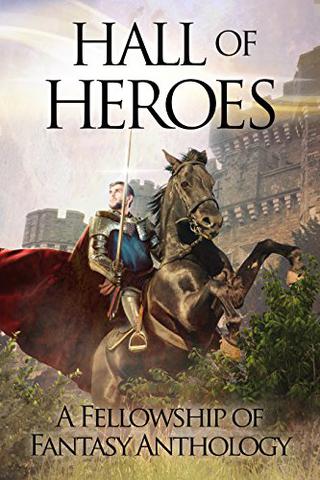 Hall of Heroes: A Fellowship of Fantasy Anthology