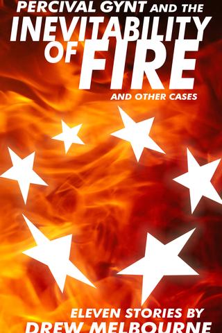 Percival Gynt and the Inevitability of Fire and Other Cases