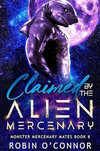 Claimed by the Alien Mercenary: A Steamy Alien Sci-fi Romance (Monster Mercenary Mates #08)