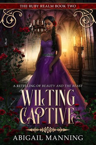 Wilting Captive: A Retelling of Beauty and the Beast (The Ruby Realm Book 2)