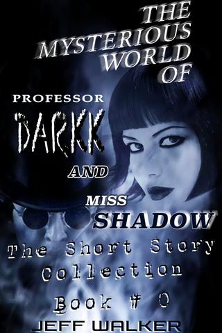 The Mysterious World of Professor Darkk And Miss Shadow: The Short Story Collection Book #0