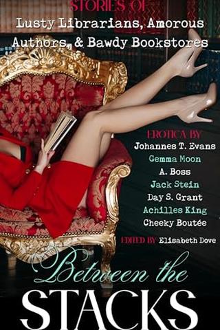 Between the Stacks: Stories of Lusty Librarians, Amorous Authors, & Bawdy Bookstores