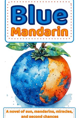 Blue Mandarin: A novel of sun, mandarins, miracles, and second chances.