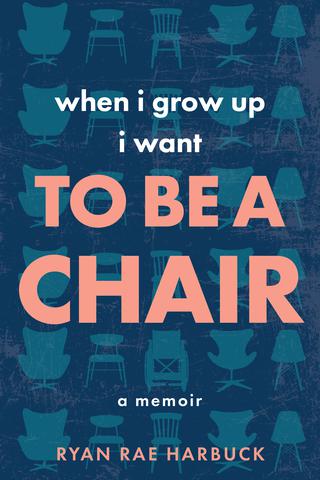 When I Grow Up I Want to Be a Chair by Ryan Rae Harbuck