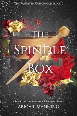 The Spindle Box: A Retelling of Pandora and Sleeping Beauty (The Fairmyth Chronicles)