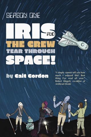 Season One: Iris and the Crew Tear Through Space! by Cait Gordon