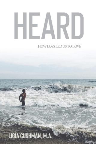 Heard: How Loss Led Us to Love by Ligia Cushman 