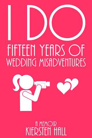 "I Do" Fifteen Years of Wedding Misadventures