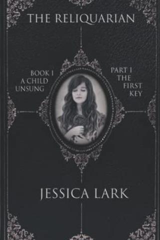 The Reliquarian Book I - A Child Unsung: Part I - The Key to Everything 