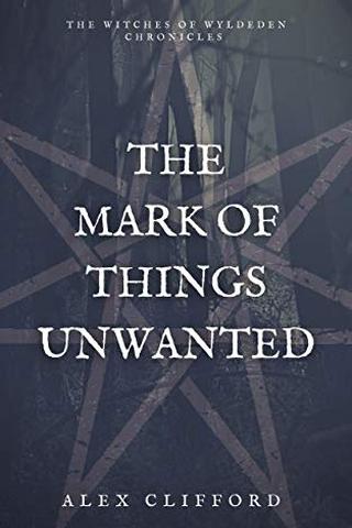 The Mark of Things Unwanted (The Witches of Wyldeden Chronicles Book 1) 