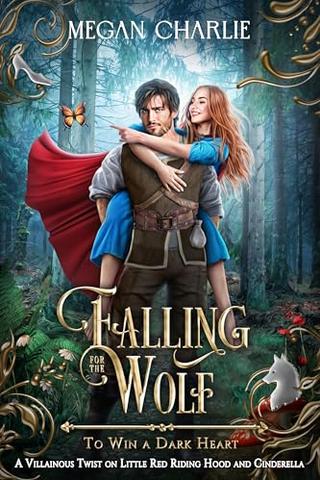 Falling for the Wolf: A Villainous Twist on Little Red Riding Hood and Cinderella (To Win a Dark Heart)